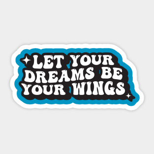 Let Your Dreams Be Your Wings Sticker